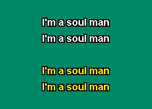 I'm a soul man
I'm a soul man

I'm a soul man

I'm a soul man