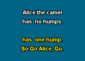 Alice the camel
has no humps.

has one hump.
80 Go Alice, Go.