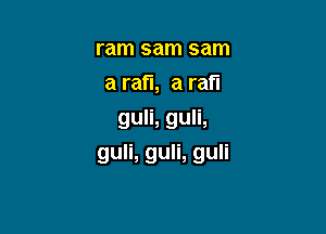 rmnsmnsam
a rafI, a rat?
guH,gum

guli, guli, guli