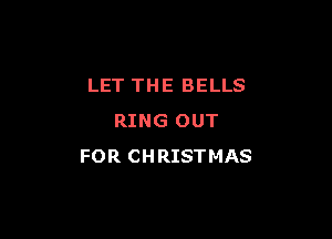LET THE BELLS

RING OUT
FOR CHRISTMAS