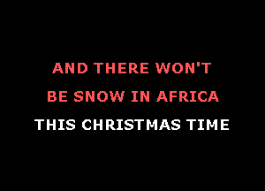 AND THERE WON'T

BE SNOW IN AFRICA
THIS CHRISTMAS TIME