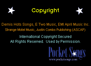 I? Copgright g1

Demis Hots Songs, E Two Music, EMI April Music Inc.
Strange Motel Music, Justin Combs Publishing (ASCAP)

International Copyright Secured
All Rights Reserved. Used by Permission.

Pocket. Smugs

uwupockemm