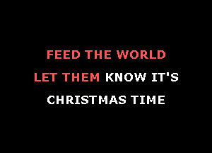 FEED THE WORLD

LET THEM KNOW IT'S
CHRISTMAS TIME