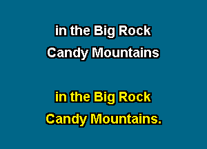 in the Big Rock
Candy Mountains

in the Big Rock
Candy Mountains.