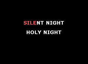 SILENT NIGHT

HOLY NIGHT