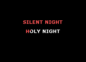 SILENT NIGHT

HOLY NIGHT