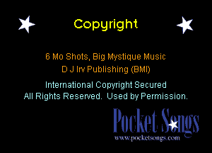 I? Copgright a

6 Mo Shots, Bug Mystique Music
D J Irv Publishing (BMI)

International Copynght Secured
All Rights Reserved Used by PermISSIon,

Pocket. Smugs

www. podmmmlc