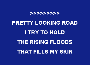 mccut'btw

PRETTY LOOKING ROAD
I TRY TO HOLD

THE RISING FLOODS
THAT FILLS MY SKIN