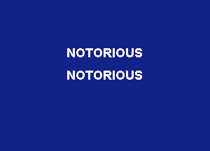 NOTORIOUS
NOTORIOUS