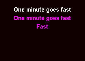 One minute goes fast