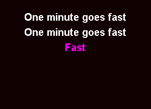 One minute goes fast
One minute goes fast