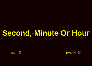 Second, Minute Or Hour
