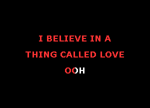 I BELIEVE IN A

THING CALLED LOVE
OOH