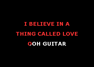 I BELIEVE IN A

THING CALLED LOVE
00H GUITAR