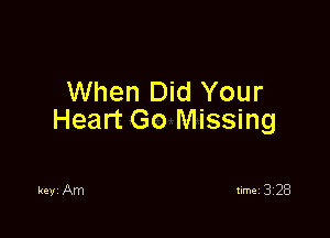 When Did Your

Heart Go Missing

keyi Am timei 328