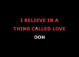 I BELIEVE IN A

THING CALLED LOVE
OOH