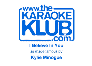 www.the

KARAOKE

KLUB

.com

I Believe In You

as made lm'm...s 0y

Kylie Minogue