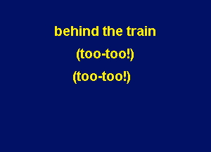 behind the train
(too-too!)

(too-too!)