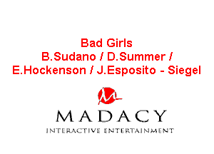 Bad Girls
B.Sudano I D.Summer!
E.Hockenson I J.Esposito - Siegel

IVL
MADACY

INTI RALITIVI' J'NTI'ILTAJNLH'NT