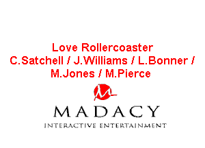 Love Rollercoaster
C.Satchell I J.Williams I L.BonnerI
M.Jones I M.Pierce

IVL
MADACY

INTI RALITIVI' J'NTI'ILTAJNLH'NT