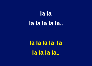 la la
la la la la la..

la la la la la

la la la Ia..