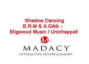 Shadow Dancing
B.R.M 8 A.Gibb -
Stigwood Music I Unichappell

IVL
MADACY

INTI RALITIVI' J'NTI'ILTAJNLH'NT