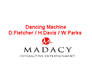 Dancing Machine
D.Fletcher I H.Davis I W.Parks

IVL
MADACY

INTI RALITIVI' J'NTI'ILTAJNLH'NT