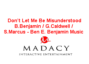 Don t Let Me Be Misunderstood
B.Benjamin I G.Caldwell!
S.Marcus - Ben E. Benjamin Music

IVL
MADACY

INTI RALITIVI' J'NTI'ILTAJNLH'NT