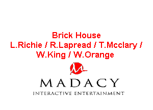 Brick House
L.Richie I R.Lapread I T.McclaryI
W.King I W.0range

IVL
MADACY

INTI RALITIVI' J'NTI'ILTAJNLH'NT