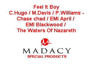 Feel It Boy
O.Hugo I M.Davis I P.Williams -
Chase chad I EMI April I
EMI Blackwood I
The Waters 0f Nazareth

'3',
MADACY

SPEC IA L PRO D UGTS