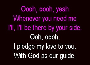 Ooh, oooh,
I pledge my love to you.
With God as our guide.