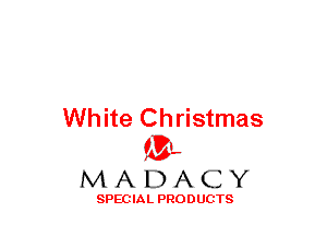 White Christmas
(3-,

MADACY

SPECIAL PRODUCTS