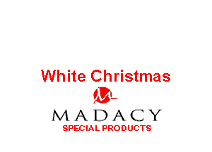 White Christmas
(3-,

MADACY

SPECIAL PRODUCTS