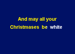 And may all your

Christmases be white