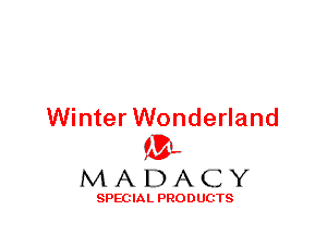 Winter Wonderland
ML
M A D A C Y

SPEC IA L PRO D UGTS