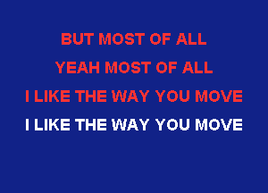 I LIKE THE WAY YOU MOVE