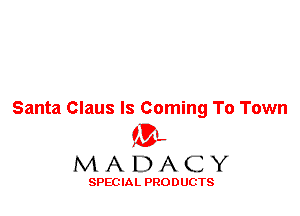 Santa Claus Is Coming To Town

ML
MADACY

SPEC IA L PRO D UGTS