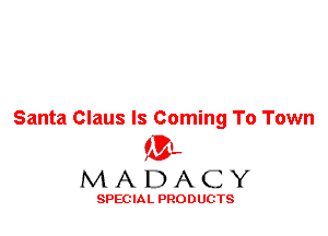 Santa Claus Is Coming To Town

ML
MADACY

SPEC IA L PRO D UGTS