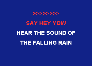 HEAR THE SOUND OF

THE FALLING RAIN