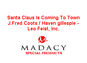 Santa Claus Is Coming To Town
J.Fred Coots I Haven gillespie -
Leo Feist, Inc.

'3',
MADACY

SPEC IA L PRO D UGTS