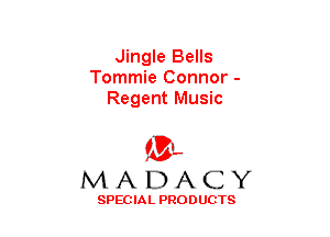 Jingle Bells
Tommie Connor -
Regent Music

(3-,
MADACY

SPECIAL PRODUCTS