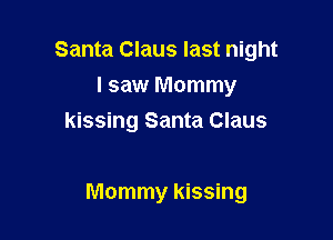 Santa Claus last night

I saw Mommy
kissing Santa Claus

Mommy kissing