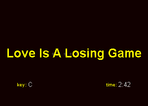 Love Is A Losing Game

Ray C