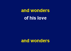 and wonders
of his love

and wonders