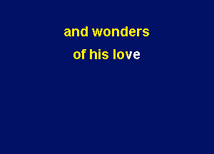 and wonders

of his love