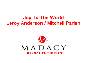 Joy To The World
Leroy Anderson I Mitchell Parish

'3',
MADACY

SPEC IA L PRO D UGTS