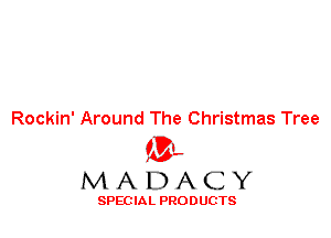 Rockin' Around The Christmas Tree
'3',
M A D A C Y

SPEC IA L PRO D UGTS