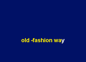 old -fashion way