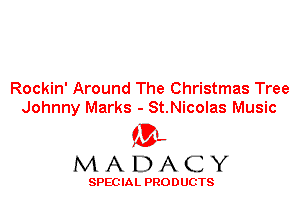 Rockin' Around The Christmas Tree
Johnny Marks - St.Nicolas Music

'3',
MADACY

SPEC IA L PRO D UGTS