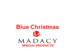 Blue Christmas
(3-,

MADACY

SPECIAL PRODUCTS